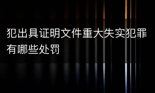 犯出具证明文件重大失实犯罪有哪些处罚