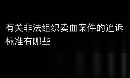 有关非法组织卖血案件的追诉标准有哪些