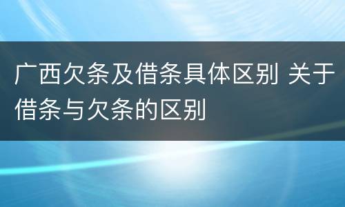 广西欠条及借条具体区别 关于借条与欠条的区别