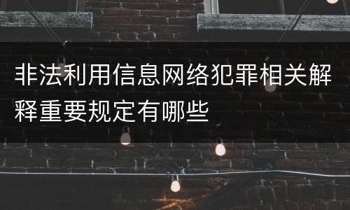 非法利用信息网络犯罪相关解释重要规定有哪些