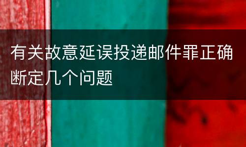 有关故意延误投递邮件罪正确断定几个问题