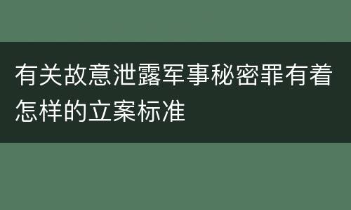 有关故意泄露军事秘密罪有着怎样的立案标准