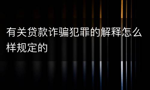 有关贷款诈骗犯罪的解释怎么样规定的