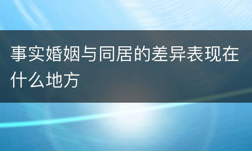 事实婚姻与同居的差异表现在什么地方