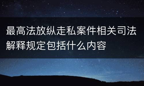 最高法放纵走私案件相关司法解释规定包括什么内容