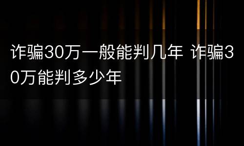 诈骗30万一般能判几年 诈骗30万能判多少年