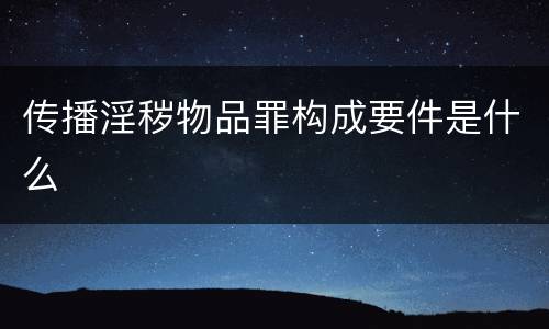 传播淫秽物品罪构成要件是什么