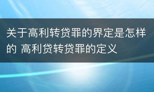 关于高利转贷罪的界定是怎样的 高利贷转贷罪的定义