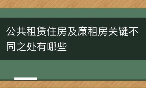 公共租赁住房及廉租房关键不同之处有哪些