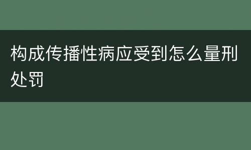 构成传播性病应受到怎么量刑处罚