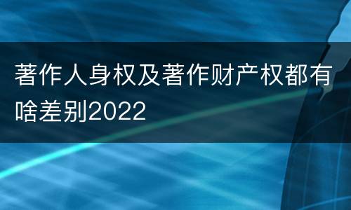 著作人身权及著作财产权都有啥差别2022