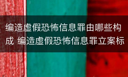 编造虚假恐怖信息罪由哪些构成 编造虚假恐怖信息罪立案标准