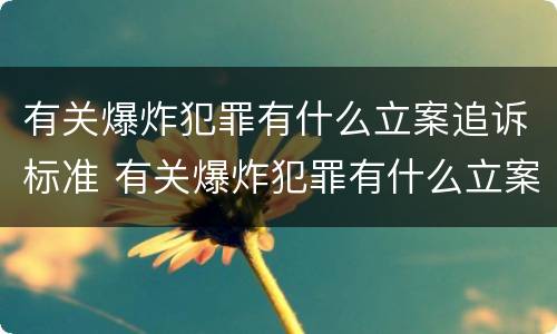 有关爆炸犯罪有什么立案追诉标准 有关爆炸犯罪有什么立案追诉标准的规定