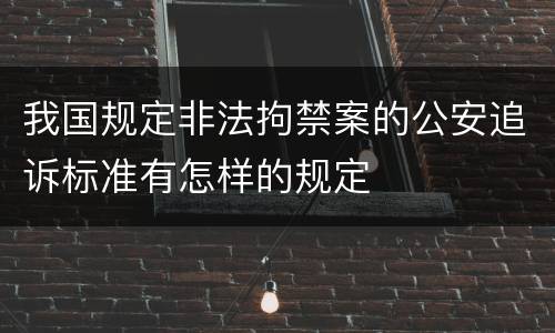 我国规定非法拘禁案的公安追诉标准有怎样的规定