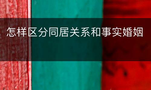 怎样区分同居关系和事实婚姻