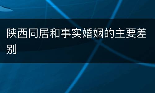 陕西同居和事实婚姻的主要差别