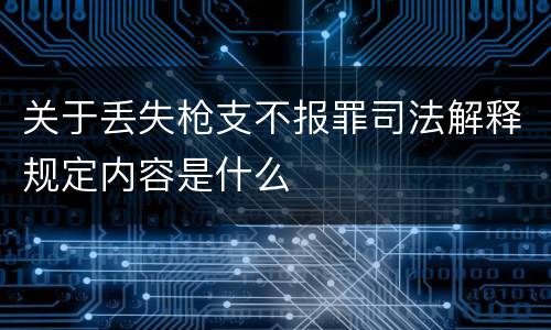 关于丢失枪支不报罪司法解释规定内容是什么