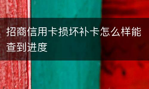 招商信用卡损坏补卡怎么样能查到进度