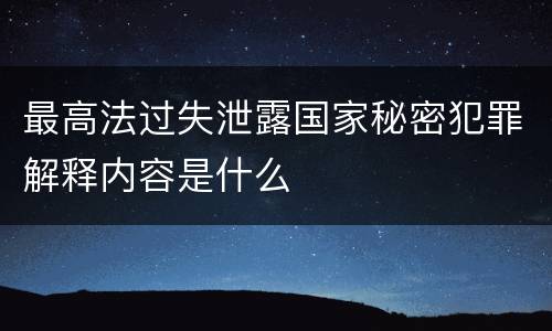 最高法过失泄露国家秘密犯罪解释内容是什么