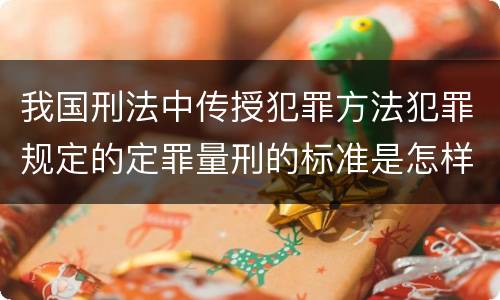 我国刑法中传授犯罪方法犯罪规定的定罪量刑的标准是怎样的