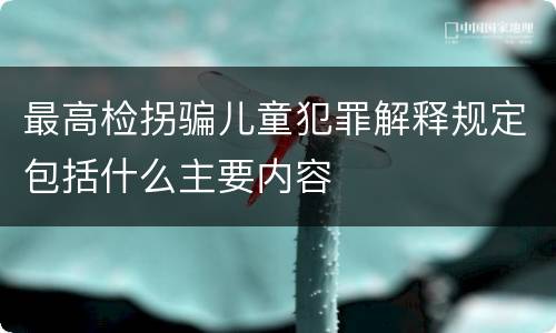 最高检拐骗儿童犯罪解释规定包括什么主要内容