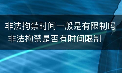 非法拘禁时间一般是有限制吗 非法拘禁是否有时间限制