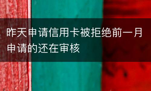 昨天申请信用卡被拒绝前一月申请的还在审核