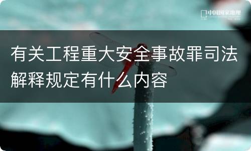 有关工程重大安全事故罪司法解释规定有什么内容