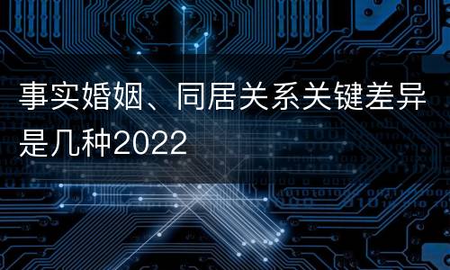 事实婚姻、同居关系关键差异是几种2022