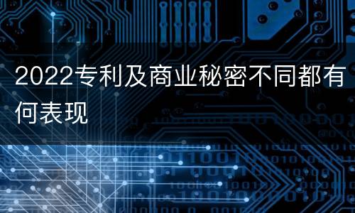 2022专利及商业秘密不同都有何表现