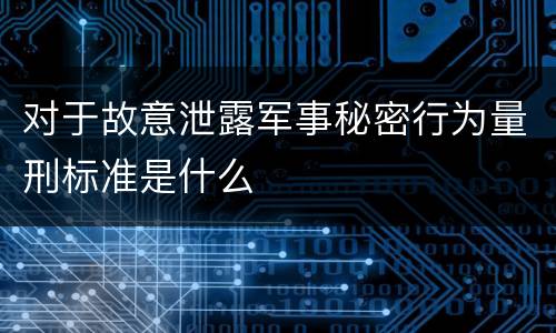 对于故意泄露军事秘密行为量刑标准是什么