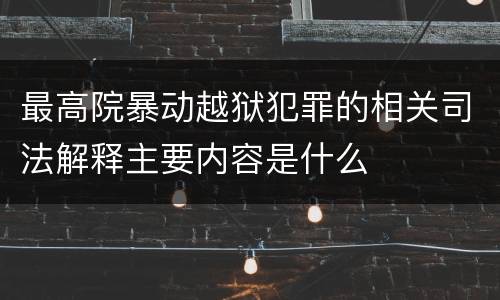 最高院暴动越狱犯罪的相关司法解释主要内容是什么