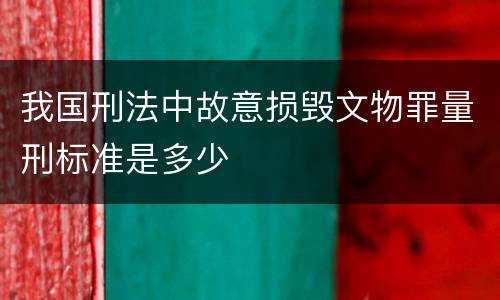 我国刑法中故意损毁文物罪量刑标准是多少