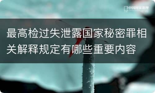 最高检过失泄露国家秘密罪相关解释规定有哪些重要内容