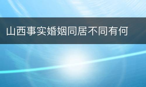 山西事实婚姻同居不同有何