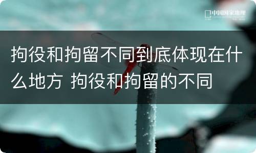 拘役和拘留不同到底体现在什么地方 拘役和拘留的不同