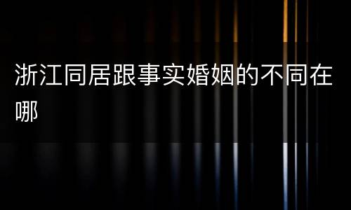 浙江同居跟事实婚姻的不同在哪