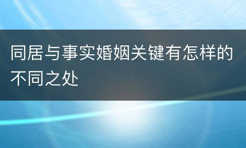 同居与事实婚姻关键有怎样的不同之处