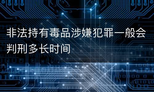 非法持有毒品涉嫌犯罪一般会判刑多长时间