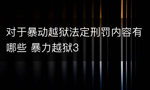 对于暴动越狱法定刑罚内容有哪些 暴力越狱3