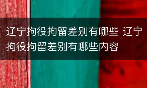 辽宁拘役拘留差别有哪些 辽宁拘役拘留差别有哪些内容