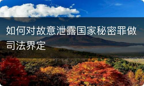 如何对故意泄露国家秘密罪做司法界定