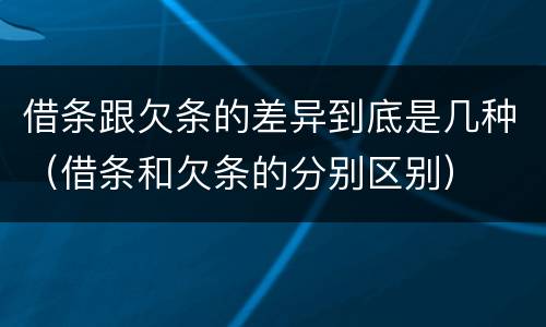 借条跟欠条的差异到底是几种（借条和欠条的分别区别）