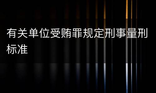 有关单位受贿罪规定刑事量刑标准