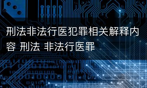 刑法非法行医犯罪相关解释内容 刑法 非法行医罪