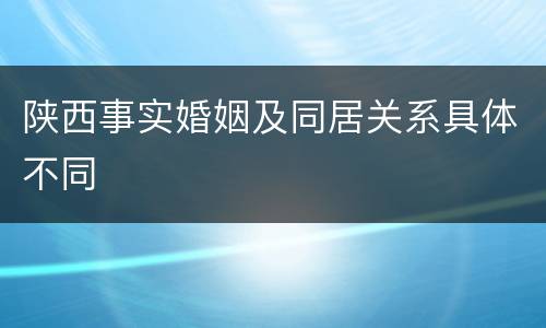 陕西事实婚姻及同居关系具体不同