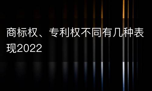 商标权、专利权不同有几种表现2022