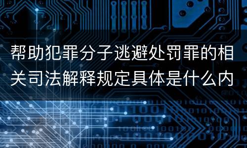 帮助犯罪分子逃避处罚罪的相关司法解释规定具体是什么内容