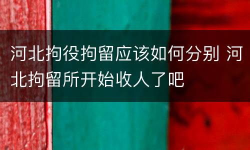 河北拘役拘留应该如何分别 河北拘留所开始收人了吧