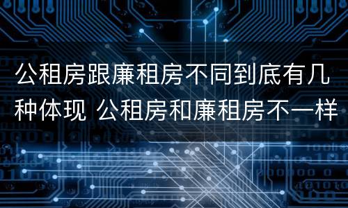 公租房跟廉租房不同到底有几种体现 公租房和廉租房不一样吗